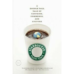 Starbucked: A Double Tall Tale of Caffeine, Commerce, and Culture, Paperback - Taylor Clark imagine