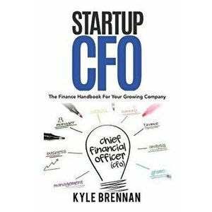 Startup CFO: The Finance Handbook for Your Growing Business, Paperback - Kyle Brennan imagine