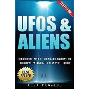 UFOs & Aliens: UFO Secrets - Area 51, Alien & UFO Encounters, Alien Civilizations & the New World Order, Paperback - Alex Monaldo imagine