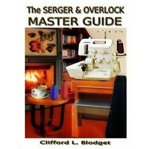 The Serger & Overlock Master Guide, Paperback - Clifford L. Blodget imagine