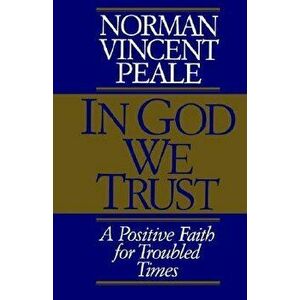 In God We Trust: A Positive Faith for Troubled Times, Paperback - Norman Vincent Peale imagine