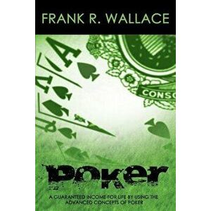 Poker: A Guaranteed Income for Life by Using the Advanced Concepts of Poker, Paperback - Frank R. Wallace imagine