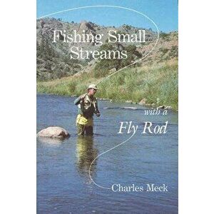 Fishing Small Streams with a Fly Rod, Paperback - Charles R. Meck imagine