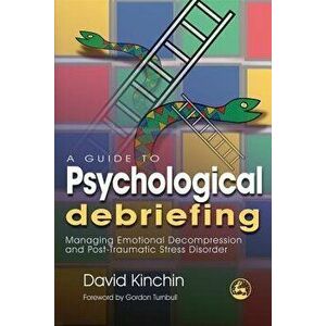 A Guide to Psychological Debriefing: Managing Emotional Decompression and Post-Traumatic Stress Disorder, Paperback - David Kinchin imagine