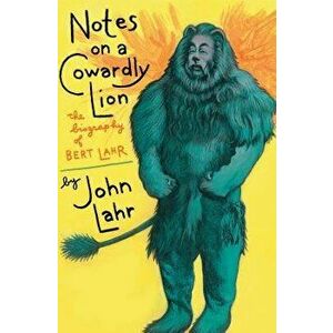 Notes on a Cowardly Lion: The Biography of Bert Lahr, Paperback - John Lahr imagine