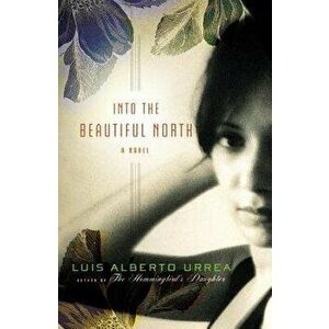 Into the Beautiful North, Hardcover - Luis Alberto Urrea imagine