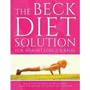 The Beck Diet Solution for Weight Loss Journal: Track Your Progress See What Works: A Must for Anyone on the Beck Diet Solution, Paperback - Speedy Pu imagine