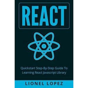 React: QuickStart Step-By-Step Guide to Learning React JavaScript Library (React.Js, Reactjs, Learning React Js, React Javasc, Paperback - Lionel Lope imagine
