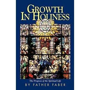 Growth in Holiness, Paperback - Fredrick Faber imagine