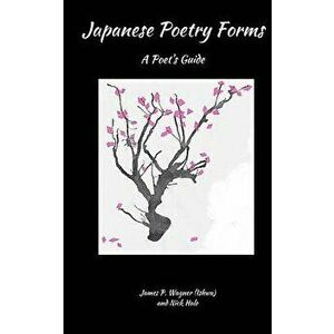 Japanese Poetry Forms: A Poet's Guide, Paperback - James P. Wagner imagine