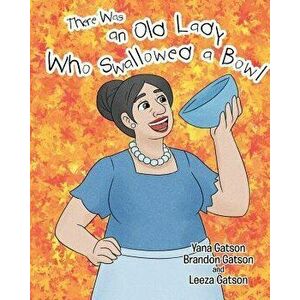 There Was an Old Lady Who Swallowed a Bowl, Paperback - Yana Gatson imagine