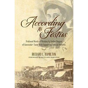 According to Festus: Profound Words of Wisdom by Festus Haggen of Gunsmoke(c) Fame with Supporting Biblical Proverbs, Paperback - Richard L. Hamilton imagine