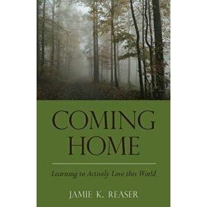 Coming Home: Learning to Actively Love This World, Paperback - Jamie K. Reaser imagine