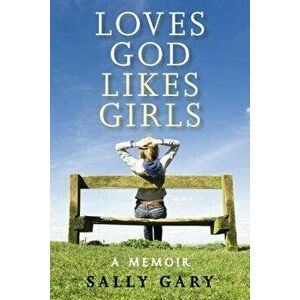 Loves God, Likes Girls: A Memoir, Paperback - Sally Gary imagine
