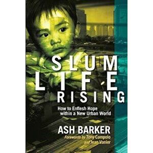 Slum Life Rising: How to Enflesh Hope Within a New Urban World, Paperback - Ash Barker imagine