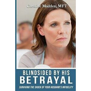 Blindsided by His Betrayal: Surviving the Shock of Your Husband's Infidelity, Paperback - Caroline Madden imagine