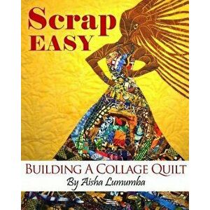 Scrap Easy: Building a Collage Quilt, Paperback - Aisha Lumumba imagine