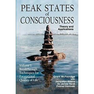 Peak States of Consciousness: Theory and Applications, Volume 1: Breakthrough Techniques for Exceptional Quality of Life - Grant McFetridge imagine