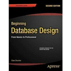 Beginning Database Design: From Novice to Professional, Paperback - Clare Churcher imagine