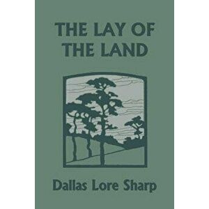 The Lay of the Land (Yesterday's Classics), Paperback - Dallas Lore Sharp imagine