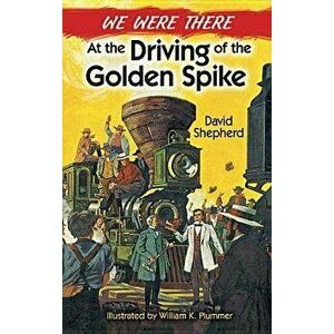 We Were There at the Driving of the Golden Spike, Paperback - David Shepherd imagine