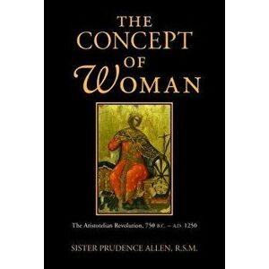 The Concept of Woman: The Aristotelian Revolution, 750 B.C. - A.D. 1250, Paperback - Prudence Allen imagine