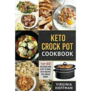 Keto: Keto Crock Pot Cookbook: Top 60 Delicious and Easy To make Keto Recipes You Should Know!, Paperback - Virginia Hoffman imagine
