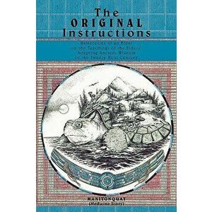 The Original Instructions: Reflections of an Elder on the Teachings of the Elders, Adapting Ancient Wisdom to the Twenty-First Century, Paperback - Ma imagine