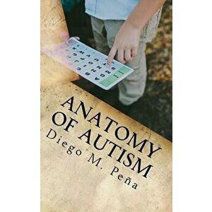 Anatomy of Autism: A Pocket Guide for Educators, Parents, and Students, Paperback - Diego Pena imagine