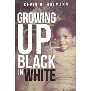 Growing Up Black in White, Paperback - Kevin D. Hofmann imagine