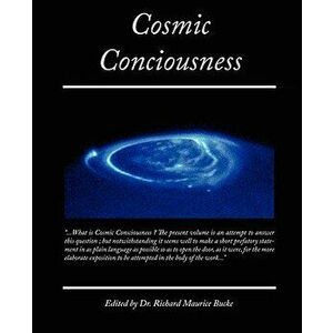 Cosmic Conciousness, Paperback - Richard Maurice Bucke imagine