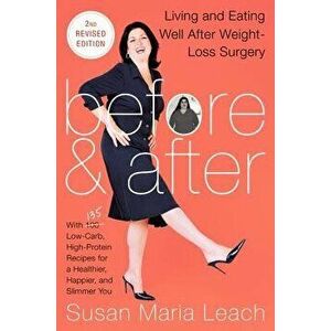 Before & After, Second Revised Edition: Living and Eating Well After Weight-Loss Surgery, Paperback - Susan Maria Leach imagine