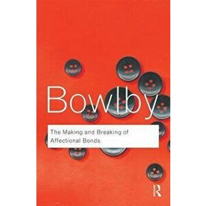 The Making and Breaking of Affectional Bonds, Paperback - John Bowlby imagine