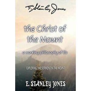 The Christ of the Mount: A Working Philosophy of Life, Paperback - E. Stanley Jones imagine