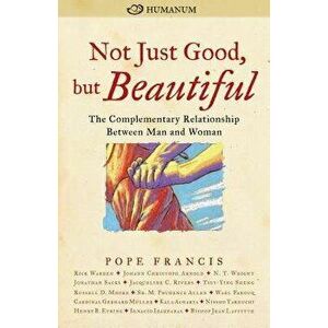 Not Just Good, But Beautiful: The Complementary Relationship Between Man and Woman, Paperback - Pope Francis imagine