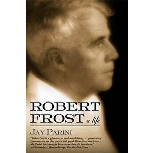 Robert Frost: A Life, Paperback - Jay Parini imagine