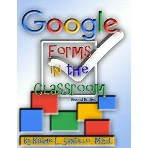 Google Forms in the Classroom, Paperback - Kathe L. Santillo M. Ed imagine