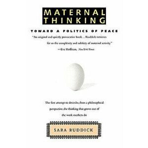 Maternal Thinking: Toward a Politics of Peace, Paperback - Sara Ruddick imagine