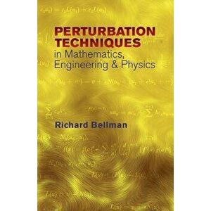 Peturbation Techniques in Mathematics, Engineering & Physics, Paperback - Richard Bellman imagine