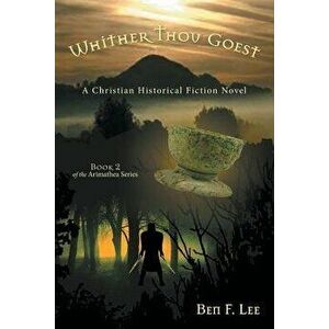 Whither Thou Goest: A Christian Historical Fiction Novel, Paperback - Ben F. Lee imagine