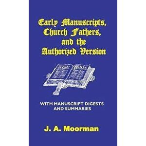 Early Manuscripts, Church Fathers and the Authorized Version with Manuscript Digests and Summaries, Hardcover - J. A. Moorman imagine