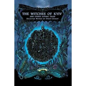 The Witches of Kyiv and Other Gothic Tales: Selected Works of Orest Somov, Paperback - Orest Somov imagine