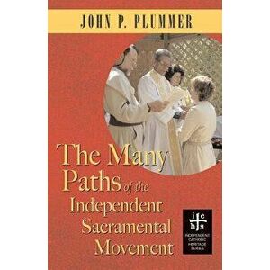 The Many Paths of the Independent Sacramental Movement, Paperback - John P. Plummer imagine