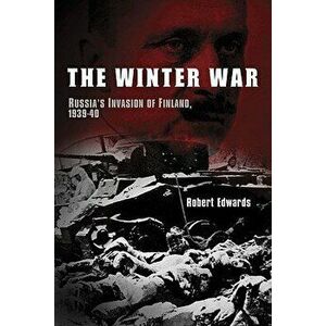 The Winter War: Russia's Invasion of Finland, 1939-1940, Paperback - Robert Edwards imagine