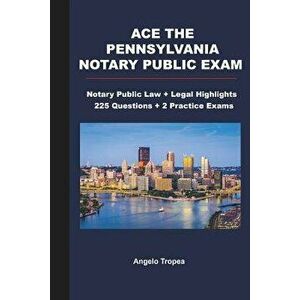 Ace the Pennsylvania Notary Public Exam: Notary Public Law + Legal Highlights, 225 Questions + 2 Practice Exams, Paperback - Angelo Tropea imagine