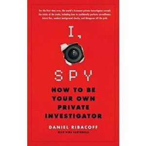 I, Spy: How to Be Your Own Private Investigator, Paperback - Daniel Ribacoff imagine