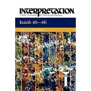 Isaiah 40-66: Interpretation: A Bible Commentary for Teaching and Preaching, Paperback - Paul D. Hanson imagine
