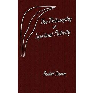 The Philosophy of Spiritual Activity, Paperback - Rudolf Steiner imagine