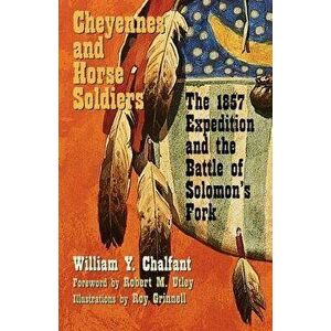 Cheyennes and Horse Soldiers: The 1857 Expedition and the Battle of Solomon's Fork, Paperback - William Y. Chalfant imagine