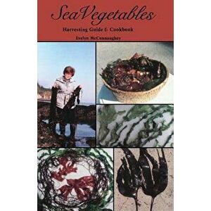 Sea Vegetables, Harvesting Guide, Paperback - Evelyn McConnaughey imagine